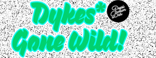 Dykes* Gone Wild!